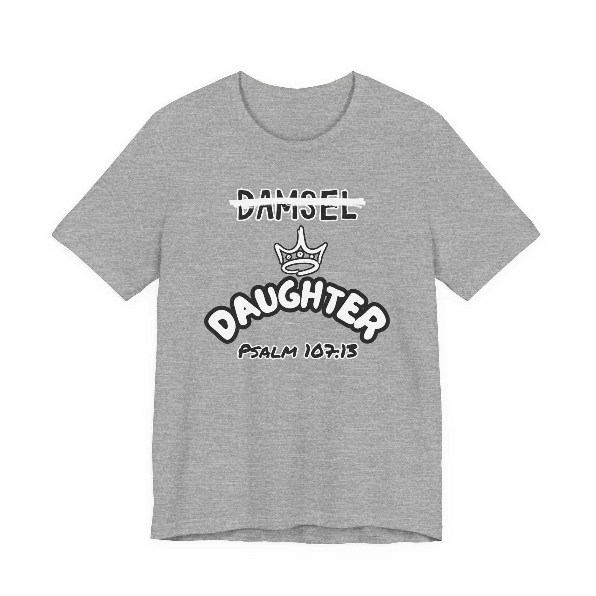 Damsel to Daughter Tee | Christian Graphic Shirt | Psalm 107:13 Faith Apparel