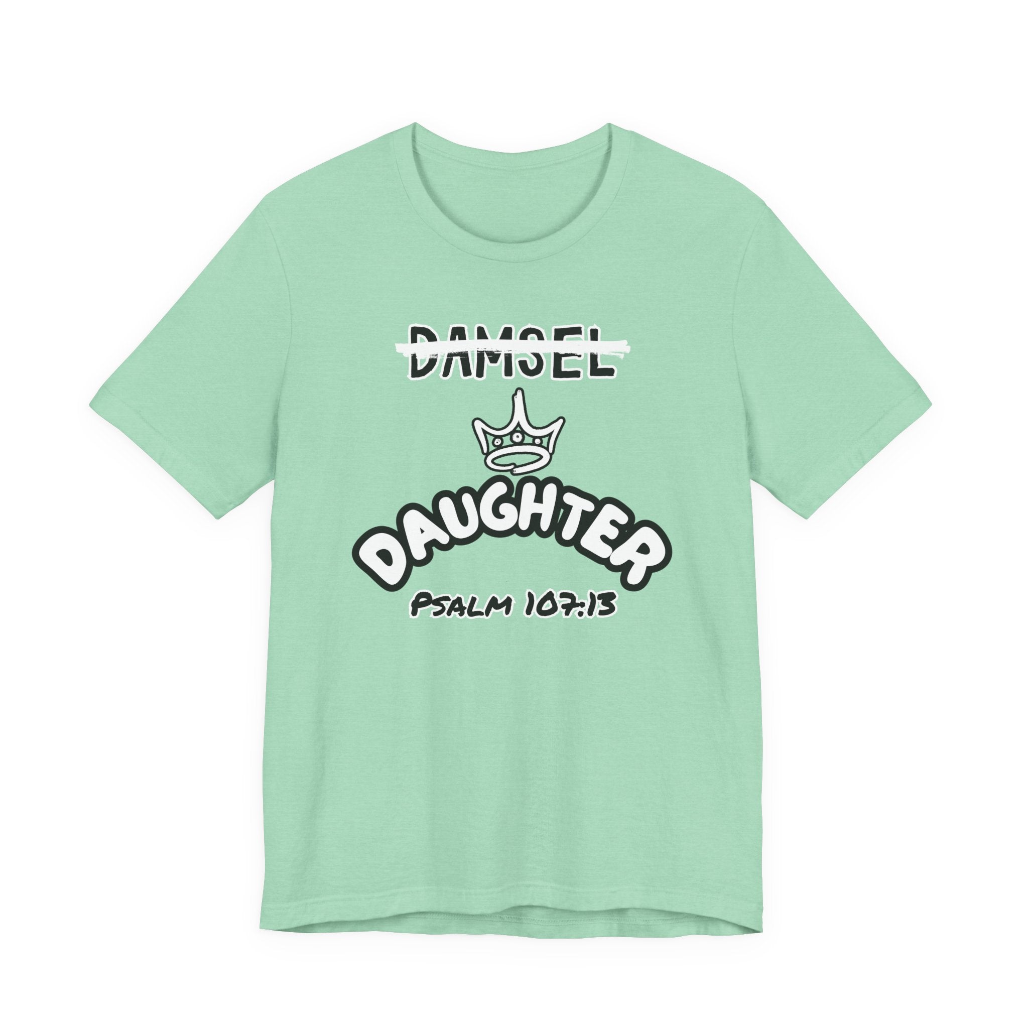 Damsel to Daughter Tee | Christian Graphic Shirt | Psalm 107:13 Faith Apparel